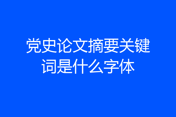 党史论文摘要关键词是什么字体