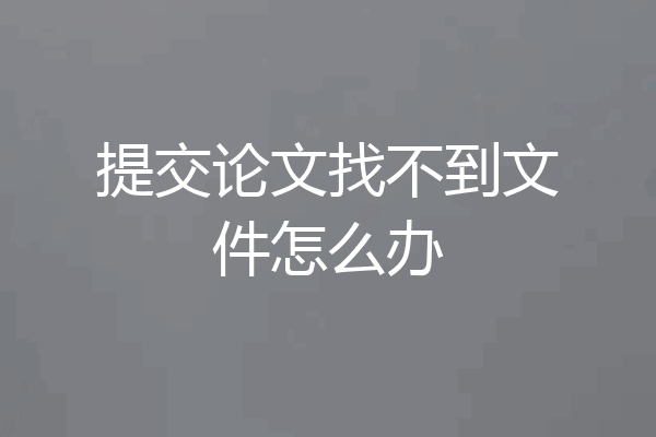 提交论文找不到文件怎么办
