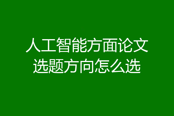 人工智能方面论文选题方向怎么选