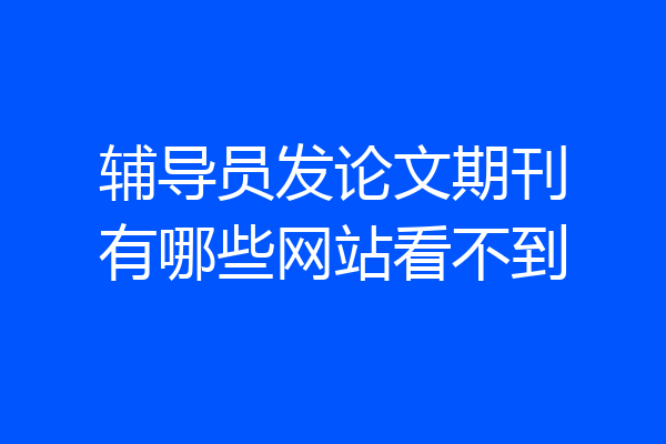 辅导员发论文期刊有哪些网站看不到