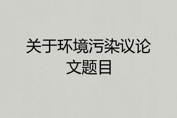 关于环境污染议论文题目
