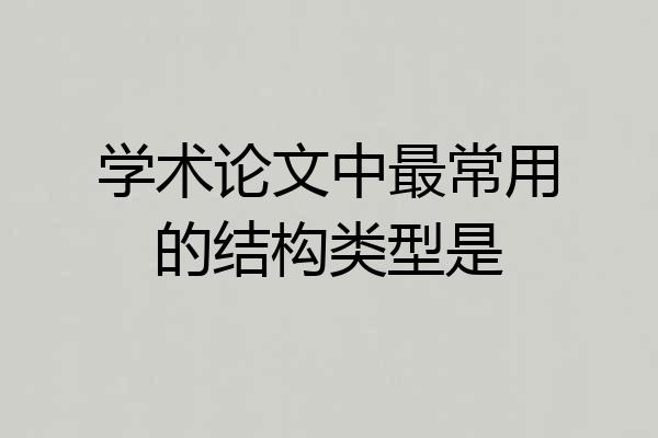 学术论文中最常用的结构类型是