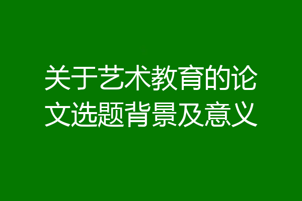 关于艺术教育的论文选题背景及意义