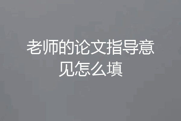 老师的论文指导意见怎么填