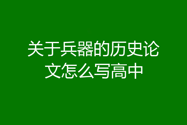 关于兵器的历史论文怎么写高中