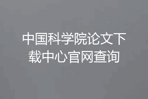 中国科学院论文下载中心官网查询