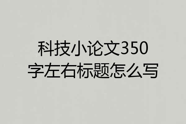 科技小论文350字左右标题怎么写
