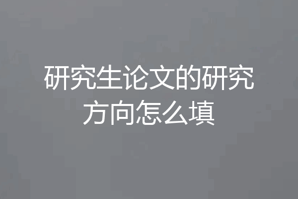 研究生论文的研究方向怎么填