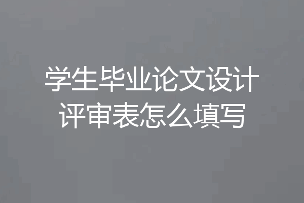 学生毕业论文设计评审表怎么填写
