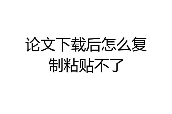 论文下载后怎么复制粘贴不了