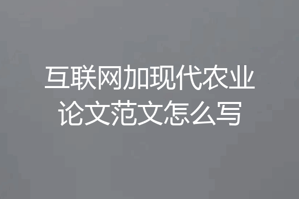 互联网加现代农业论文范文怎么写