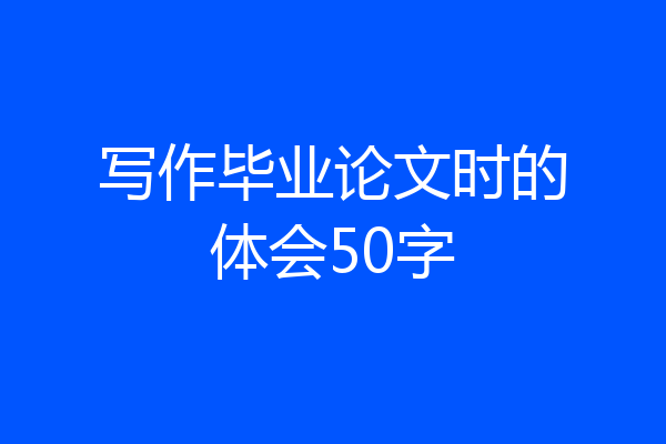写作毕业论文时的体会50字