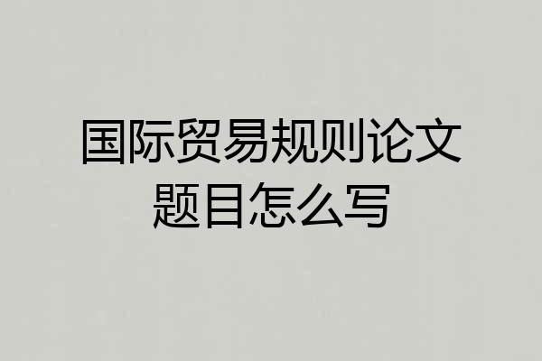 国际贸易规则论文题目怎么写