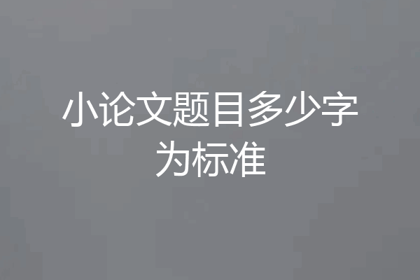 小论文题目多少字为标准