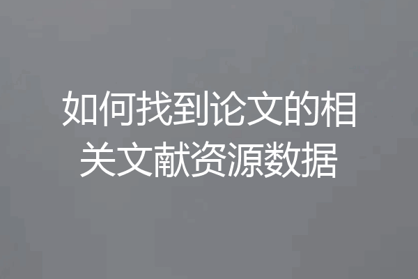 如何找到论文的相关文献资源数据