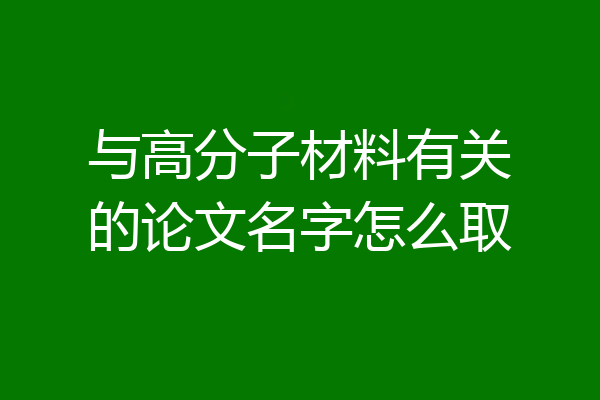 与高分子材料有关的论文名字怎么取