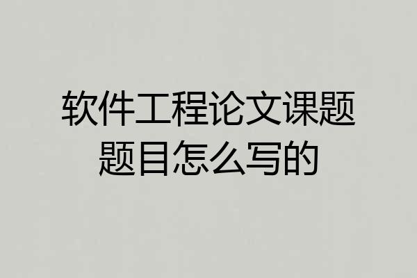 软件工程论文课题题目怎么写的