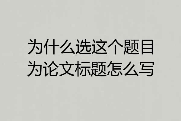 为什么选这个题目为论文标题怎么写