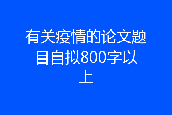 有关疫情的论文题目自拟800字以上