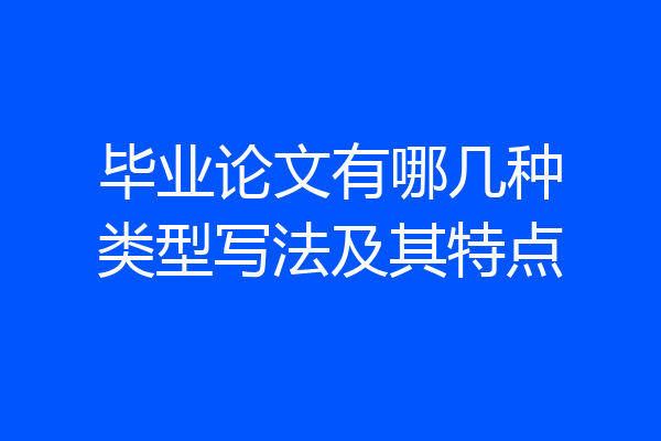 毕业论文有哪几种类型写法及其特点