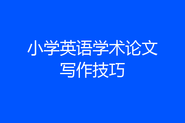 小学英语学术论文写作技巧