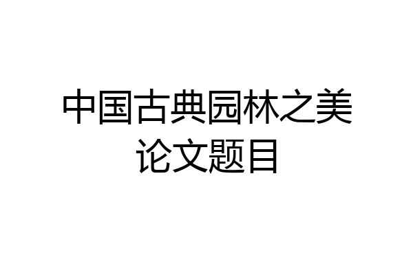 中国古典园林之美论文题目