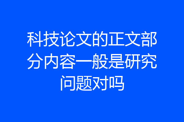 科技论文的正文部分内容一般是研究问题对吗