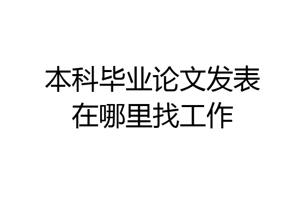 本科毕业论文发表在哪里找工作