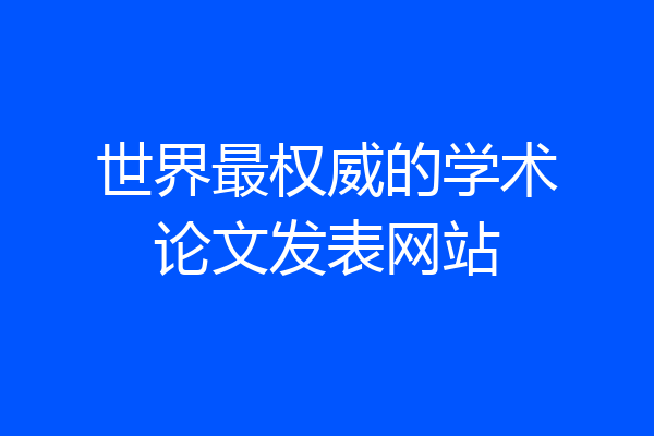 世界最权威的学术论文发表网站