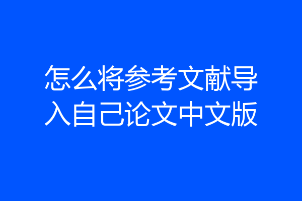 怎么将参考文献导入自己论文中文版