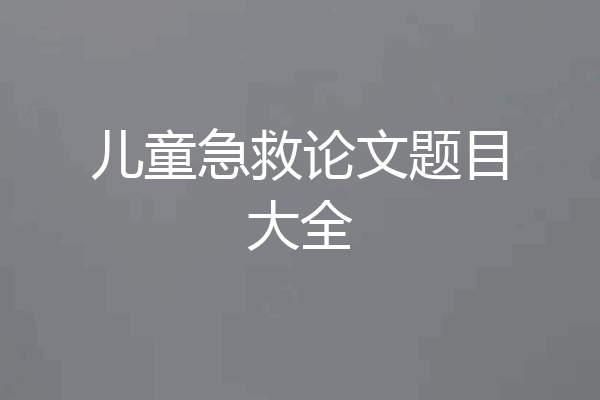 儿童急救论文题目大全