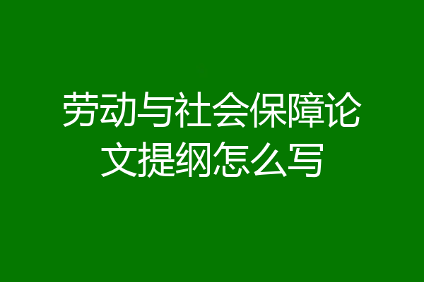 劳动与社会保障论文提纲怎么写