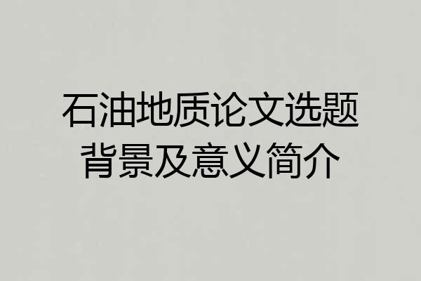 石油地质论文选题背景及意义简介