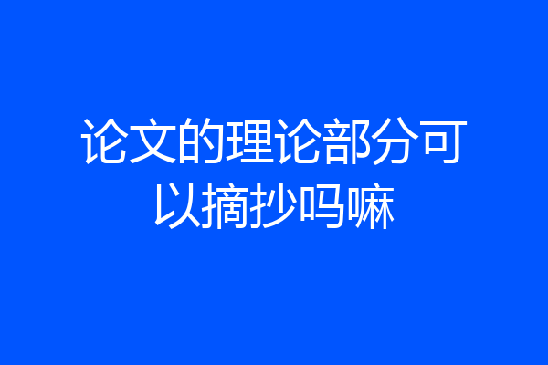 论文的理论部分可以摘抄吗嘛