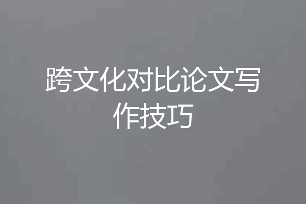 跨文化对比论文写作技巧
