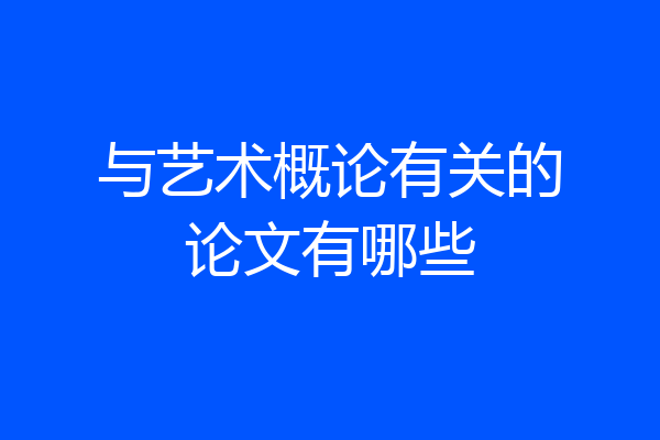 与艺术概论有关的论文有哪些