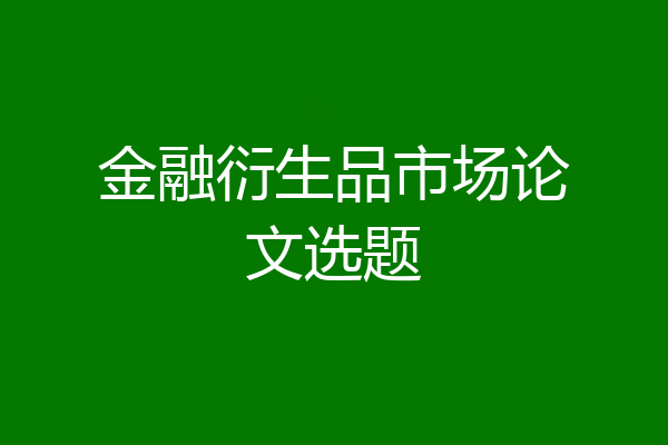 金融衍生品市场论文选题