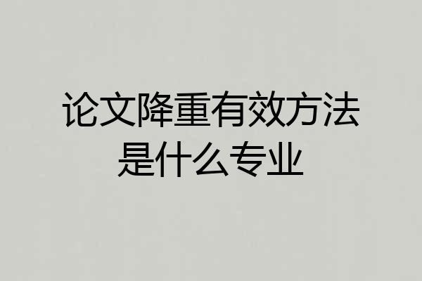 论文降重有效方法是什么专业