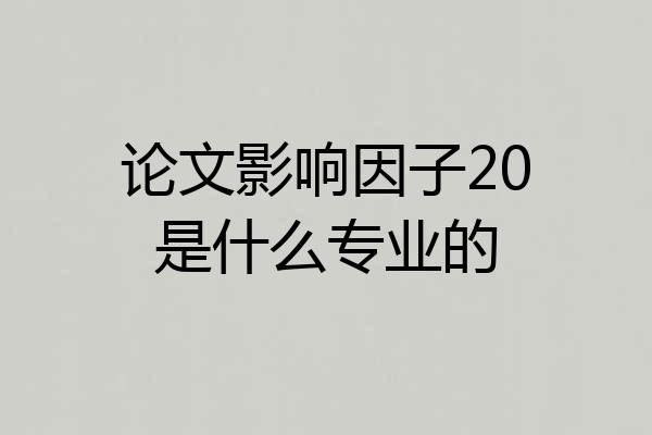 论文影响因子20是什么专业的