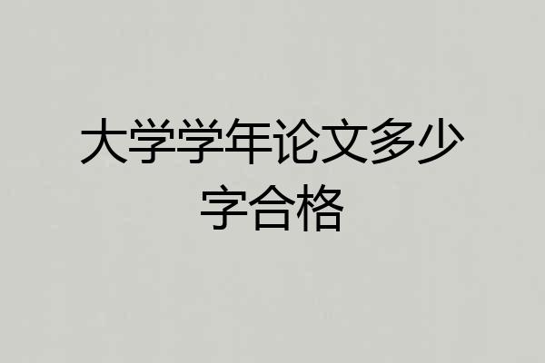 大学学年论文多少字合格