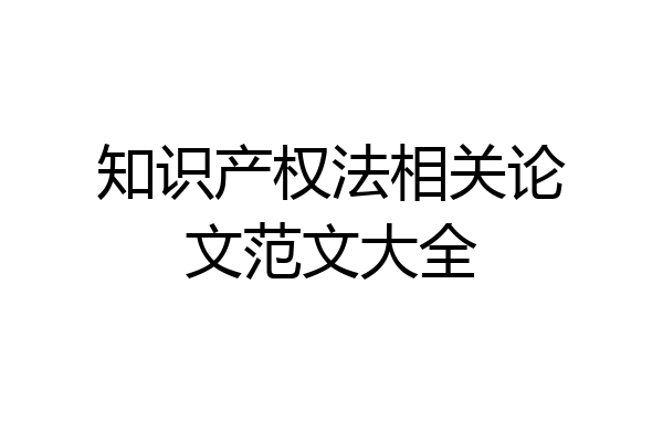 知识产权法相关论文范文大全
