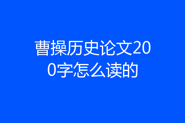 曹操历史论文200字怎么读的