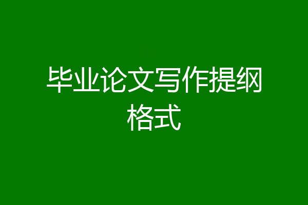 毕业论文写作提纲格式