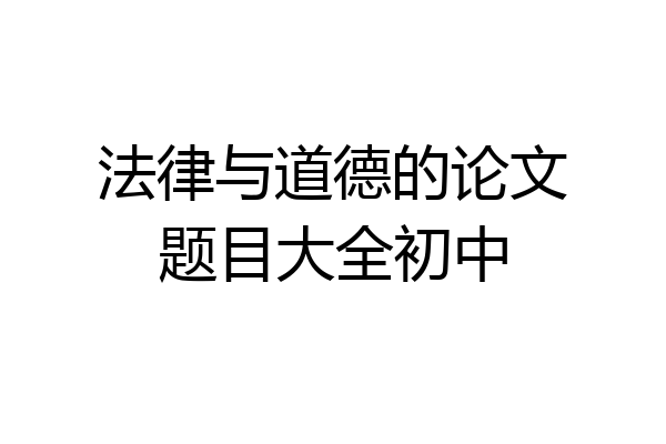 法律与道德的论文题目大全初中