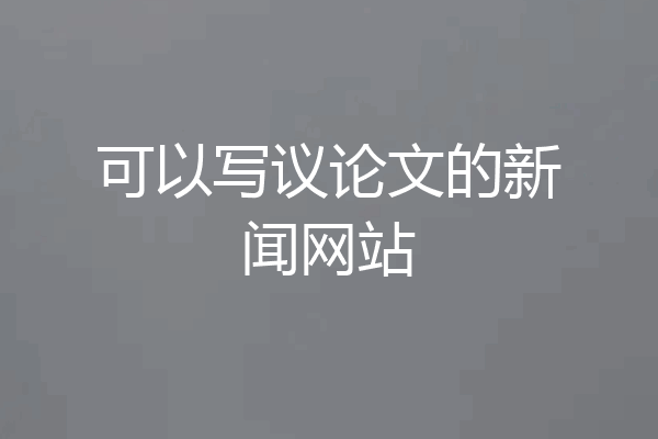 可以写议论文的新闻网站