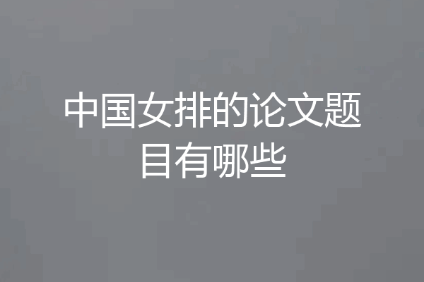 中国女排的论文题目有哪些