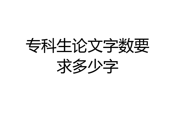 专科生论文字数要求多少字