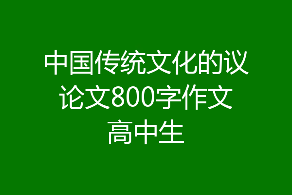 中国传统文化的议论文800字作文高中生