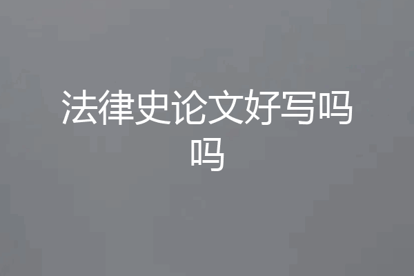 法律史论文好写吗吗