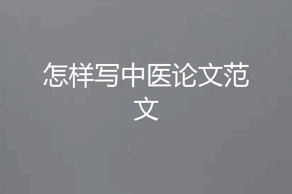 怎样写中医论文范文